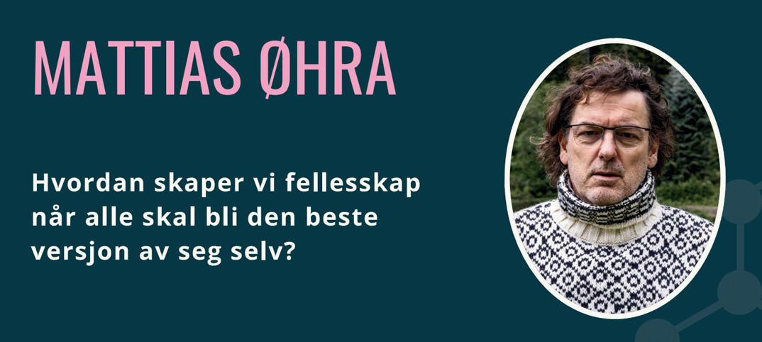 Mattias Øhra - Hvordan skaper vi fellesskap når alle skal bli den beste versjon av seg selv?
